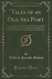 Tales of an Old Sea Port: A General Sketch of the History of Bristol, Rhode Island, Including, Incidentally, an Account of th