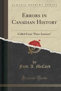 Errors in Canadian History: Culled From Prize Answers (Classic Reprint)