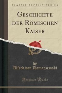 Couverture_Geschichte der Römischen Kaiser (Classic Reprint)