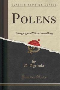 Polens: Untergang und Wiederherstellung (Classic Reprint)