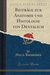 Beiträge zur Anatomie und Histologie von Dentalium (Classic Reprint)