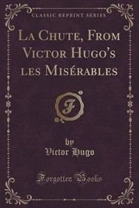 Couverture_La Chute, From Victor Hugo's les Misérables (Classic Reprint)