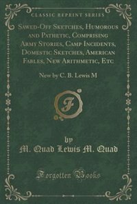 Front cover_Sawed-Off Sketches, Humorous and Pathetic, Comprising Army Stories, Camp Incidents, Domestic Sketches, American Fables, New Arithmetic, Etc