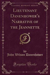 Lieutenant Danenhower's Narrative of the Jeannette (Classic Reprint)