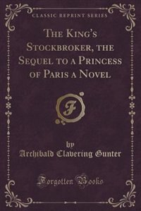 Front cover_The King's Stockbroker, the Sequel to a Princess of Paris a Novel (Classic Reprint)