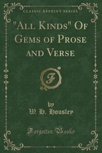 All Kinds Of Gems of Prose and Verse (Classic Reprint)