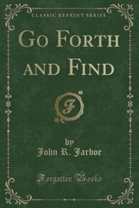 Couverture_Go Forth and Find (Classic Reprint)