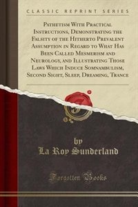 Couverture_Pathetism With Practical Instructions, Demonstrating the Falsity of the Hitherto Prevalent Assumption in Regard to What Has Been Called Mesmerism and Neurology, and Illustrating Those Laws Which Induce Somnambulism, Second Sight, Sleep, Dreaming, Trance