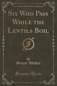 Front cover_Six Who Pass While the Lentils Boil (Classic Reprint)