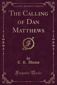 Couverture_The Calling of Dan Matthews (Classic Reprint)