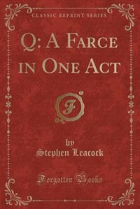 Q: A Farce in One Act (Classic Reprint)
