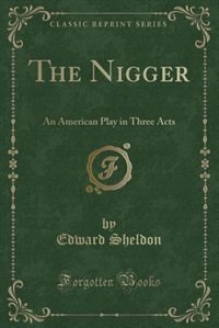 The Nigger: An American Play in Three Acts (Classic Reprint)