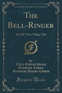 The Bell-Ringer: An Old-Time Village Tale (Classic Reprint)