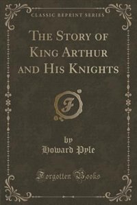 Front cover_The Story of King Arthur and His Knights (Classic Reprint)