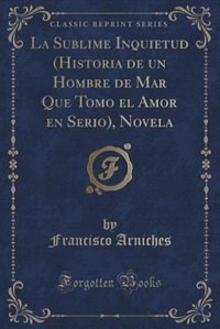 Front cover_La Sublime Inquietud (Historia de un Hombre de Mar Que Tomo el Amor en Serio), Novela (Classic Reprint)