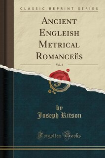 Front cover_Ancient Engleish Metrical Romanceës, Vol. 3 (Classic Reprint)