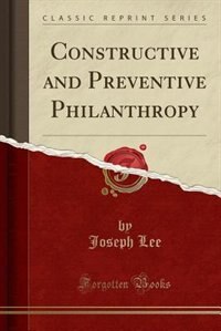 Constructive and Preventive Philanthropy (Classic Reprint)