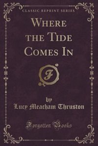 Front cover_Where the Tide Comes In (Classic Reprint)