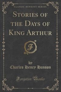 Front cover_Stories of the Days of King Arthur (Classic Reprint)
