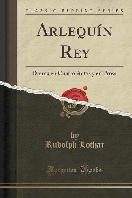Arlequín Rey: Drama en Cuatro Actos y en Prosa (Classic Reprint)