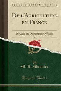 De l'Agriculture en France, Vol. 2: D'Après les Documents Officiels (Classic Reprint)