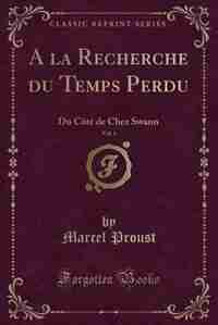 A la Recherche du Temps Perdu, Vol. 1: Du Côté de Chez Swann (Classic Reprint) by Marcel Proust