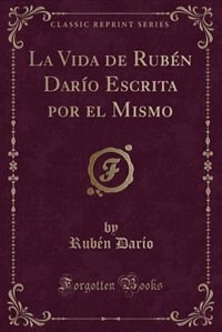 Couverture_La Vida de Rubén Darío Escrita por el Mismo (Classic Reprint)
