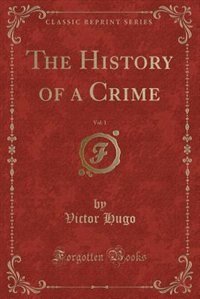 Front cover_The History of a Crime, Vol. 1 (Classic Reprint)