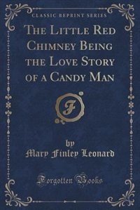 Couverture_The Little Red Chimney Being the Love Story of a Candy Man (Classic Reprint)