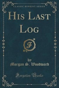 Front cover_His Last Log (Classic Reprint)