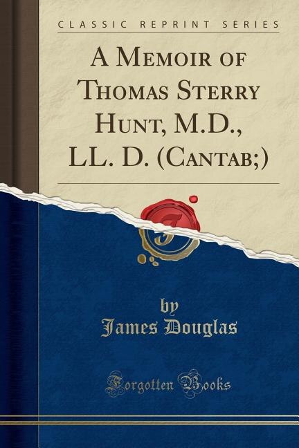 Front cover_A Memoir of Thomas Sterry Hunt, M.D., LL. D. (Cantab;) (Classic Reprint)