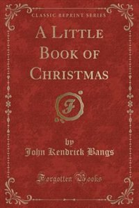 Front cover_A Little Book of Christmas (Classic Reprint)