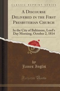 A Discourse Delivered in the First Presbyterian Church: In the City of Baltimore, Lord's Day Morning, October 2, 1814 (Classic Reprint)