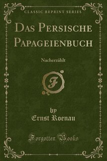 Das Persische Papageienbuch: Nacherzählt (Classic Reprint)