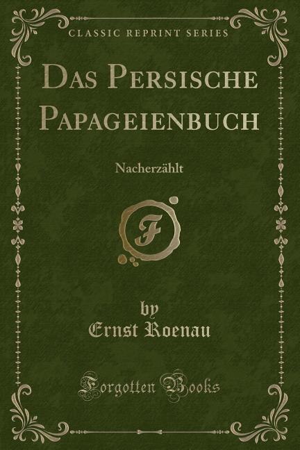 Das Persische Papageienbuch: Nacherzählt (Classic Reprint)