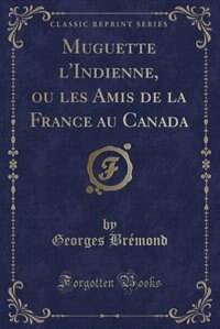 Front cover_Muguette l'Indienne, ou les Amis de la France au Canada (Classic Reprint)