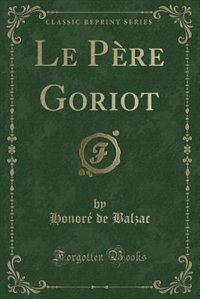 Le Père Goriot (Classic Reprint)