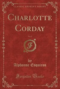 Front cover_Charlotte Corday, Vol. 2 (Classic Reprint)