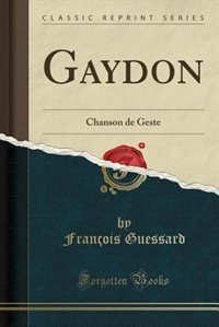 Gaydon: Chanson de Geste (Classic Reprint)