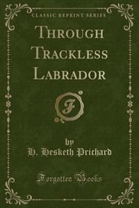 Through Trackless Labrador (Classic Reprint)