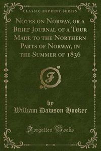 Front cover_Notes on Norway, or a Brief Journal of a Tour Made to the Northern Parts of Norway, in the Summer of 1836 (Classic Reprint)