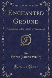 Enchanted Ground: An Episode in the Life of a Young Man (Classic Reprint)