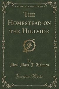 The Homestead on the Hillside (Classic Reprint)