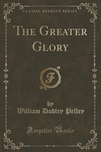 Front cover_The Greater Glory (Classic Reprint)
