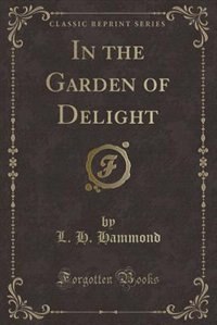 Front cover_In the Garden of Delight (Classic Reprint)