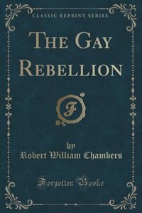 Front cover_The Gay Rebellion (Classic Reprint)