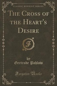 Front cover_The Cross of the Heart's Desire (Classic Reprint)