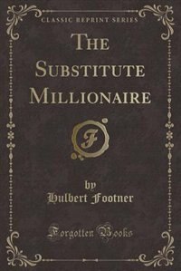 Front cover_The Substitute Millionaire (Classic Reprint)
