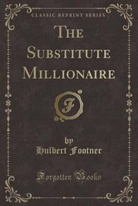 The Substitute Millionaire (Classic Reprint)