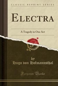 Electra: A Tragedy in One Act (Classic Reprint)